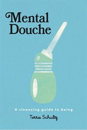 Mental douche. A cleansing guide to being cover image
