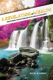 A revelation of wealth. Discovering Your 12 Streams of Income and Fulfillment cover image