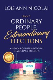 Ordinary people, extraordinary elections. A Memoir of International Democracy Builders cover image