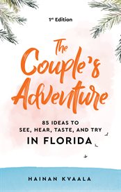 The couple's adventure - 85 ideas to see, hear, taste, and try in florida. Make Memories That Will Last a Lifetime in the Great and Ever-changing State of Florida cover image