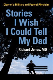 Stories i wish i could tell my dad. Diary of a Military and Federal Physician cover image