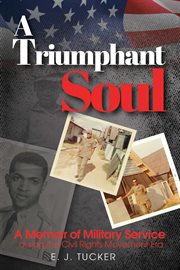 A triumphant soul. A Memoir of Military Service during the Civil Rights Movement Era cover image