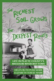 The richest soil grows the deepest roots. Life in Platte County's Missouri River Bottoms cover image