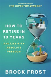 How to retire in 10 years. & Live with Absolute Freedom cover image