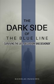 The dark side of the blue line. "Surviving the lies, deception, and dishonor" cover image