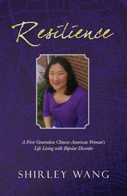 Resilience. A First-Generation Chinese-American Woman's Life Living with Bipolar Disord cover image