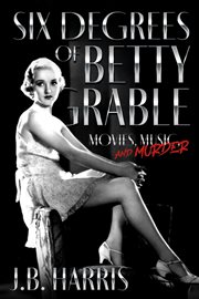 Six degrees of betty grable. Movies, Music, and Murder cover image