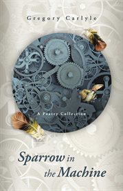 Sparrow in the machine. A Poetry Collection cover image