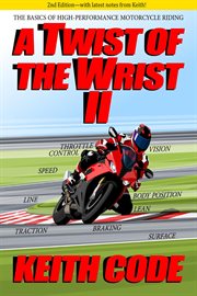 A twist of the wrist II : precision cornering techniques for today's high performance rider cover image