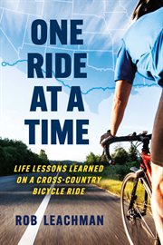 One ride at a time. Life Lessons Learned on a Cross-Country Bicycle Ridecle Ride cover image