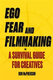 Ego, fear and filmmaking. A Survival Guide for Creatives cover image