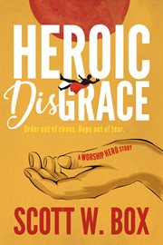 Heroic disgrace. Order Out of Chaos. Hope Out of Fear. - The Worship Hero Story cover image