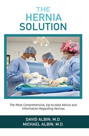 The hernia solution. The Most Comprehensive, Up-to-date Advice and Information Regarding Hernias cover image