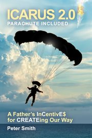 Icarus 2.0, parachute included. A Father's Incentives for Creating Our Way cover image