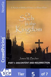 Of such is the kingdom, part i: discontent and insurrection. A Novel of the Christ and the Roman Empire cover image