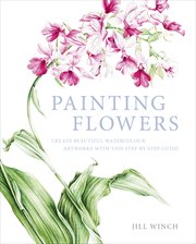 Painting flowers. Create Beautiful Watercolour Artworks With This Step-by-Step Guide cover image