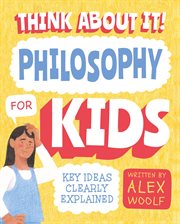 Think about it! philosophy for kids. Key Ideas Clearly Explained cover image