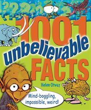 1001 unbelievable facts : mind-boggling impossible truths! cover image
