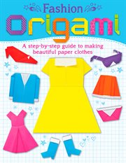 Fashion origami. A step-by-step guide to making beautiful paper clothes cover image