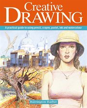 Creative drawing : a practical guide to using pencil, crayon, pastel, ink and watercolour cover image
