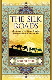 The Silk roads : a history of the great trading routes between East and West cover image