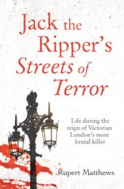 Jack the Ripper's streets of terror : life during the reign of Victorian London's most brutal killer cover image