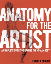 Anatomy for the artist : a complete guide to drawing the human body cover image