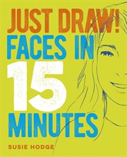 JUST DRAW! FACES IN 15 MINUTES cover image