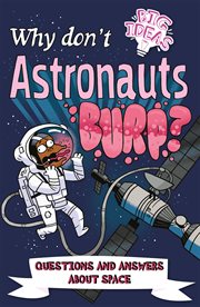 Why don't astronauts burp? : questions and answers about space cover image