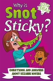 WHY IS SNOT STICKY? : questions and answers about bizarre bodies cover image