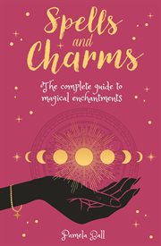 SPELLS & CHARMS : the complete guide to magical enchantments cover image