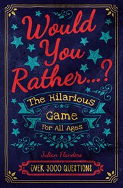 Would you rather...? the hilarious game for all ages. Over 3000 Questions cover image