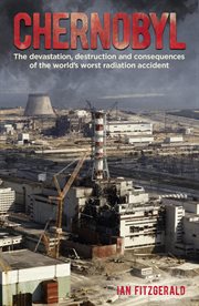 CHERNOBYL : the devastation, destruction and consequences of the world's worst radiation... accident cover image
