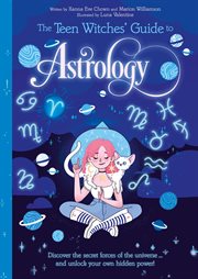 The teen witches' guide to astrology : discover the secret forces of the universe ... and unlock your own hidden power! cover image
