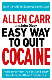 Allen carr: the easy way to quit cocaine. Rediscover Your True Self and Enjoy Freedom, Health, and Happiness cover image