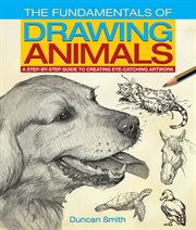 The fundamentals of drawing animals : a step-by-step guide to creating eye-catching artwork cover image