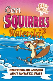 Can squirrels waterski? : questions and answers about fantastic feats cover image