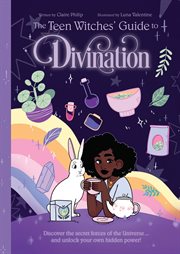 The Teen Witches' Guide to Divination : Discover the Secret Forces of the Universe ... and Unlock Your Own Hidden Power! cover image