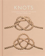 Knots : An Illustrated Practical Guide to the Essential Knot Types and their Uses cover image