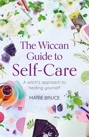 The Wiccan Guide to Self : care. A Witch's Approach to Healing Yourself cover image
