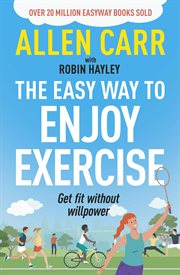 Allen Carr's Easy Way to Enjoy Exercise : Get Fit Without Willpower cover image