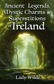 Ancient legends, mystic charms & superstitions of Ireland cover image