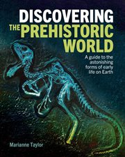 Discovering the Prehistoric World : A Guide to the Astonishing Forms of Early Life on Earth. Discovering cover image