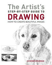 The Artist's Step-by-Step Guide to Drawing. How to Create Beautiful Images cover image
