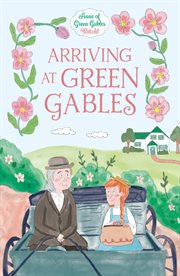 Arriving at Green Gables : Anne of Green Gables Retold cover image