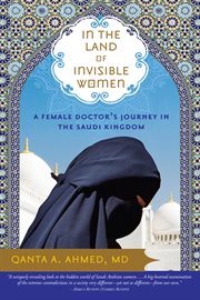 In the land of invisible women a female doctor's journey in the Saudi Kingdom cover image