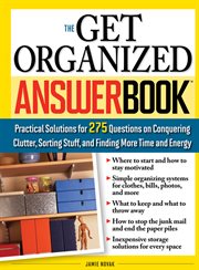 The get organized answer book practical solutions for 275 questions on conquering clutter, sorting stuff, and finding more time and energy cover image
