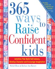 365 ways to raise confident kids : activities that build self-esteem, develop character and encourage imagination cover image