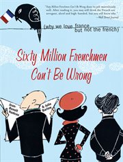 Sixty million Frenchmen can't be wrong why we love France but not the French cover image