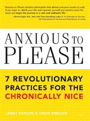 Anxious to please 7 revolutionary practices for the chronically nice cover image